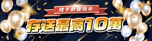 隆亨娛樂城｜隆亨歡慶周年，存送最高10萬元！